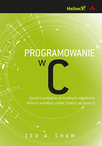 Okładka książki/ebooka Programowanie w C. Sprytne podejście do trudnych zagadnień, których wolałbyś unikać (takich jak język C)